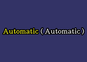 Automatic ( Automatic)