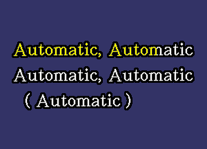 Automatic, Automatic

Automatic, Automatic
( Automatic )