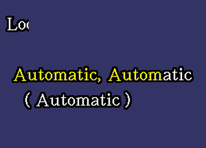 L0t

Automatic, Automatic
( Automatic )