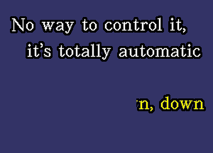 No way to control it,

ifs totally automatic

'n, down