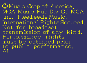 (?DMusic Corp of America,
IVICA Music Pub Div Of IVICA
Inc, Fleedleedle Music,

International Rights Secured.
Not for broadcast
transmission of any kind.
Performance rights

must be obtained prior

to publ ic performance.
Al