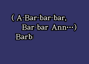 ( A-Bar-bar-bar,
Bar-bar Annm)

Barb