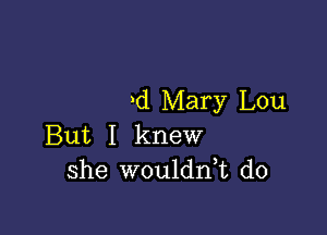 Id Mary Lou

But I knew
she wouldni do