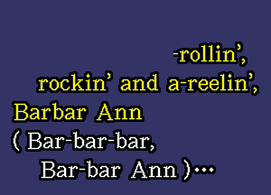 -rollin,,
rockif and a-reelim

Barbar Ann
( Bar-bar-bar,
Bar-bar Ann )...