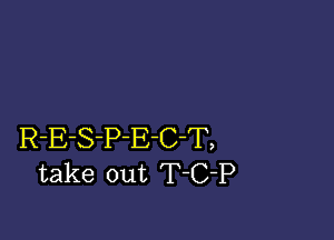 R-E-S-PE-C-T,
take out T-C-P