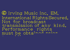 (3) Irving Music Inc, EIVI,

International Rights Secured.
Not for broadcast
transmission of any kind.
Performance rights

must pg obtamW4 me