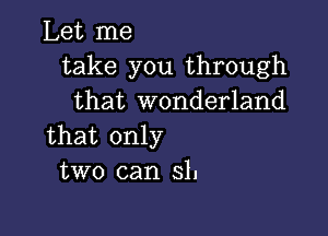 Let me
take you through
that wonderland

that only
two can 31.