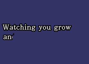 Watching you grow

an-