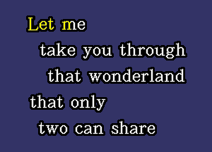 Let me

take you through

that wonderland

that only
two can share