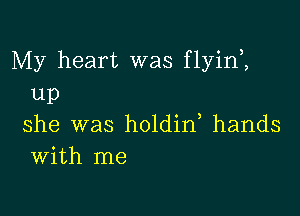 My heart was flyim
up

she was holdid hands
With me