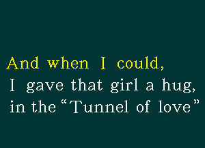 And when I could,

I gave that girl a hug,
in the WFunnel of loven