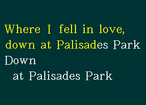 Where I fell in love,
down at Palisades Park

Down
at Palisades Park