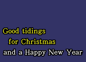 Good tidings
for Christmas

and a Happy New Year