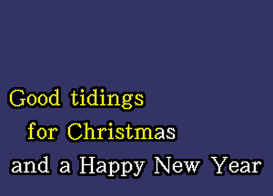 Good tidings
for Christmas

and a Happy New Year