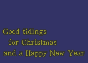 Good tidings
for Christmas

and a Happy New Year