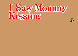 I Saw Mommy

Kissing A