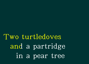 Two turtledoves
and a partridge
in a pear tree