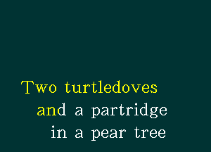 Two turtledoves
and a partridge
in a pear tree