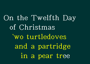 On the Twelfth Day
of Christmas

w0 turtledoves
and a partridge
in a pear tree