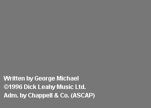 Written by George Michael
1996 Dick Leahy Music Ltd.
Adm. by Channel! 8. Co. (ASCAP)