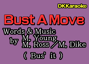 DKKaraoke

Words 82 Music

by M. Young
M. Ross M Dike

(Bus it)