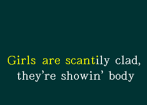 Girls are scantily clad,
theyTe showin body