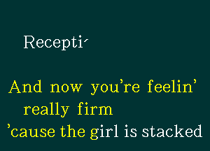 Recepti'

And now you re feelid
really firm
hause the girl is stacked