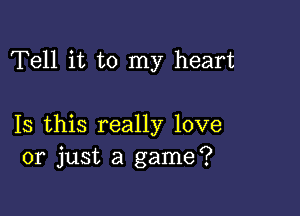 Tell it to my heart

13 this really love
or just a game?