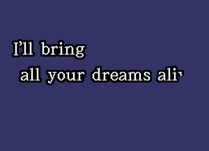 1,11 bring

all your dreams alt