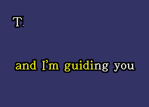 T.

and Fm guiding you