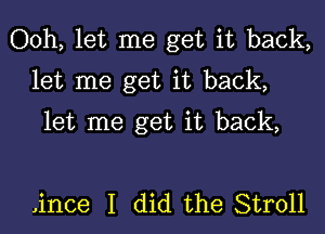 Ooh, let me get it back,
let me get it back,

let me get it back,

,ince I did the Stroll