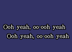 Ooh yeah, oo-ooh yeah

Ooh yeah, oo-ooh yeah