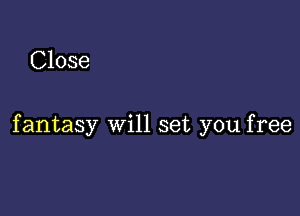 Close

fantasy will set you free