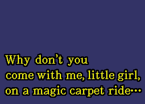 Why dorft you
come with me, little girl,
on a magic carpet ride