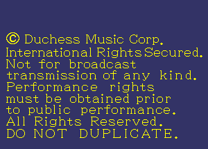 C3) Duchess Music Corp,

International Rights Secured.
Not for broadcast
transmission of any kind.
Performance rights

must be obtained prior

to public performance.
All Rights Reserved.

DO NOT DUPLICATE.