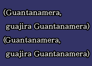 (Guantanamera,
guajira Guantanamera)
(Guantanamera,

guajira Guantanamera)