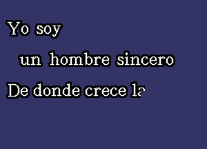 Yo soy

un hombre sincero

De donde crece 1?