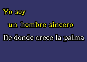 Yo soy

un hombre sincero

De donde crece 1a palma