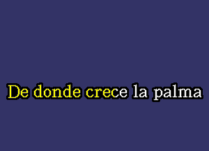 De donde crece 1a palma