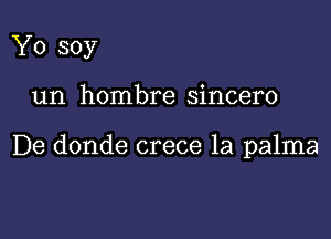 Yo soy

un hombre sincero

De donde crece 1a palma