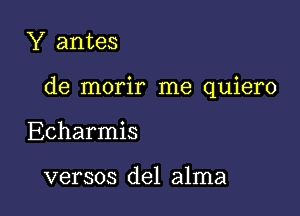 Y antes

de morir me quiero

Echarmis

versos del alma