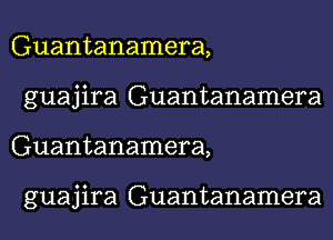 Guantanamera,
guajira Guantanamera
Guantanamera,

guajira Guantanamera