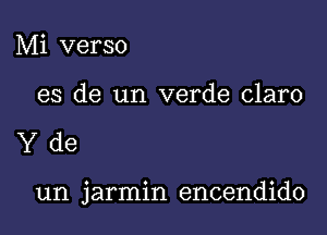 Mi verso

es de un verde claro

Yde

un jarmin encendido