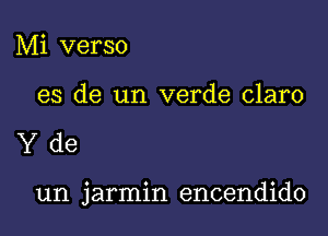 Mi verso

es de un verde claro

Yde

un jarmin encendido