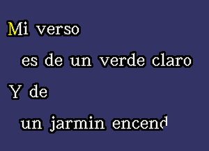 Mi verso

es de un verde claro

Yde

un jarmin encend