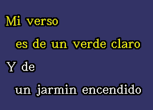 Mi verso

es de un verde claro

Yde

un jarmin encendido