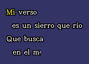 Mi verso

es un sierro que rio

Que busca

en el mr