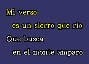 Mi verso
es un sierro que rio

Que busca

en el monte amparo