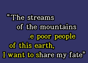 uThe streams
of the mountains

6 poor people
of this earth,
I want to share my fate33