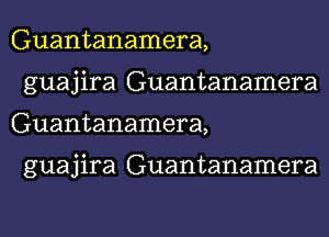 Guantanamera,
guajira Guantanamera
Guantanamera,

guajira Guantanamera